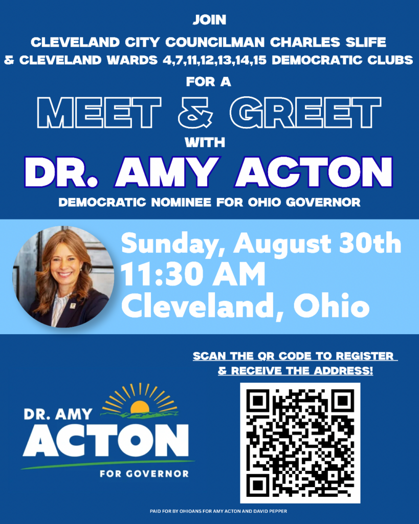 Join Cleveland city councilman Charles Slife & Cleveland Wards 4, 7, 11, 12, 13, 14, 15 Democratic Clubs for a Meet & Greet with Dr. Amy Acton Democratic Nominee for Ohio Governor Sunday, August 30th 11:30 AM Cleveland, Ohio Scan the QR code to register & receive the address